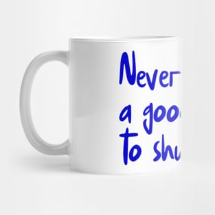 Never Miss A Good Chance To Shut Up Mug